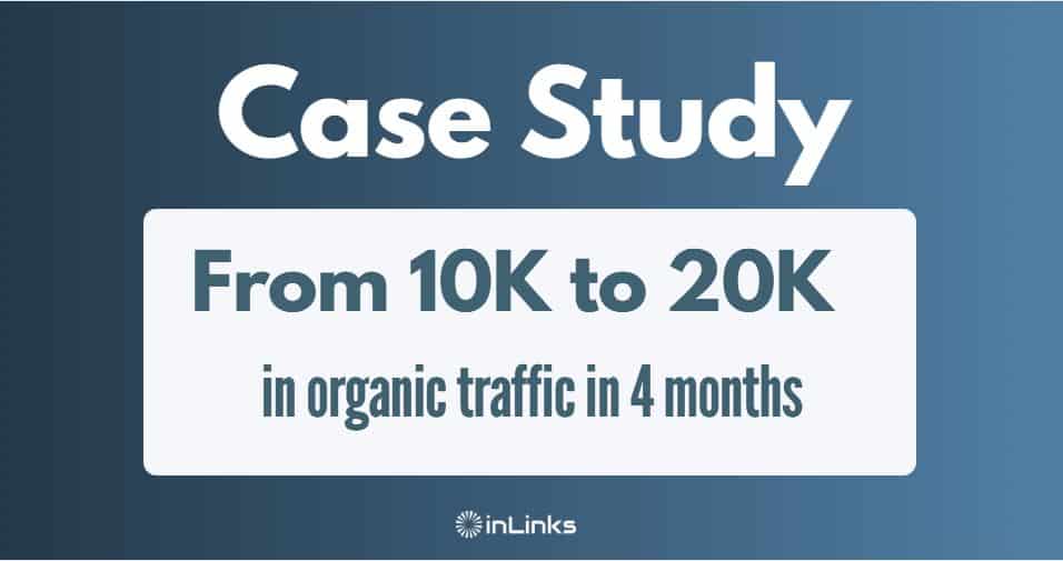 Case Study: From 10K to 20K in monthly organic traffic 4 months after using InLinks